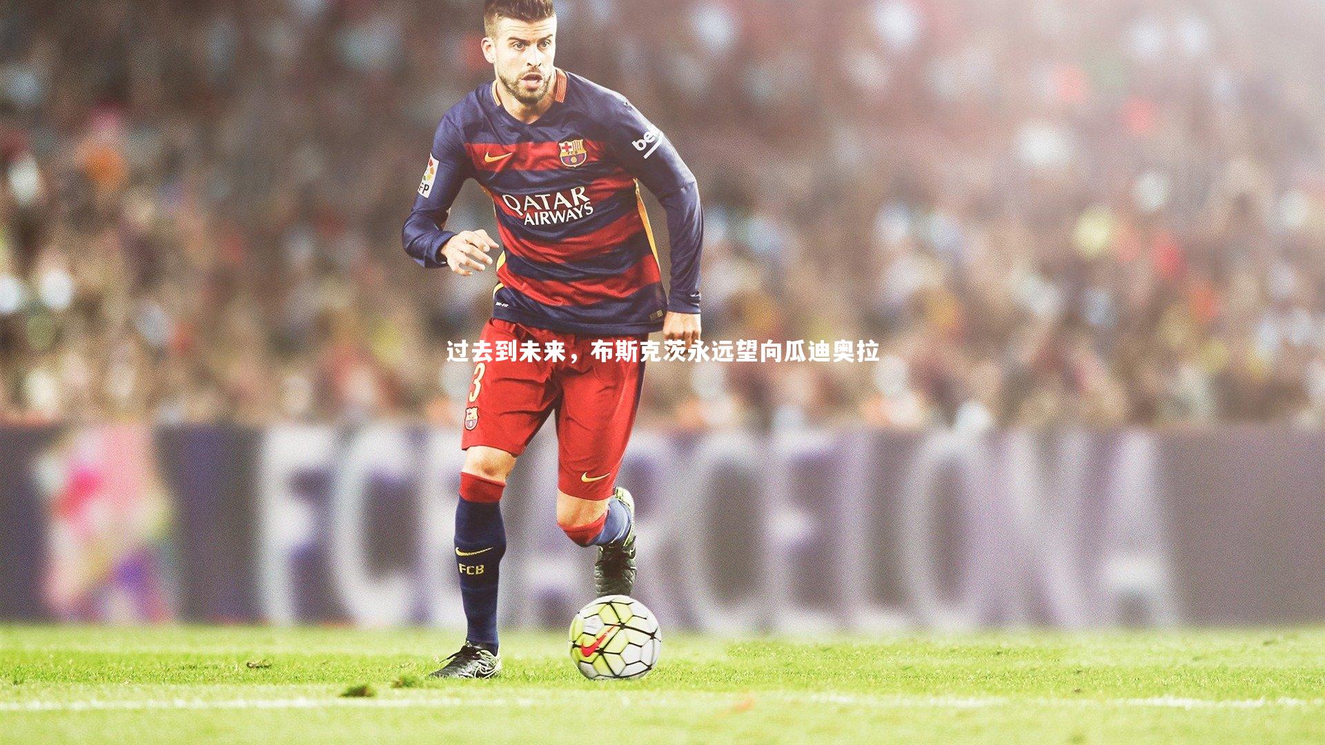过去到未来，布斯克茨永远望向瓜迪奥拉